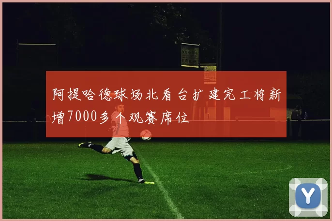 阿提哈德球场北看台扩建完工将新增7000多个观赛席位